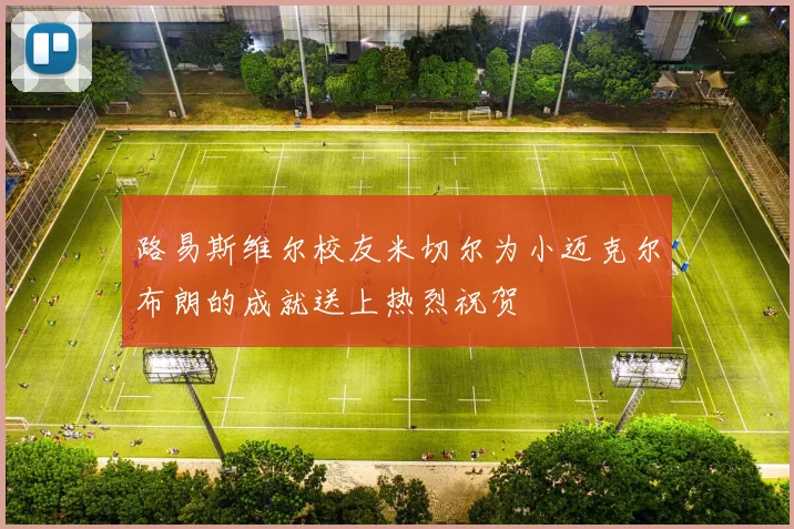 路易斯维尔校友米切尔为小迈克尔布朗的成就送上热烈祝贺