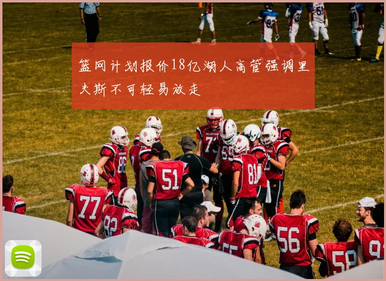 篮网计划报价18亿湖人高管强调里夫斯不可轻易放走